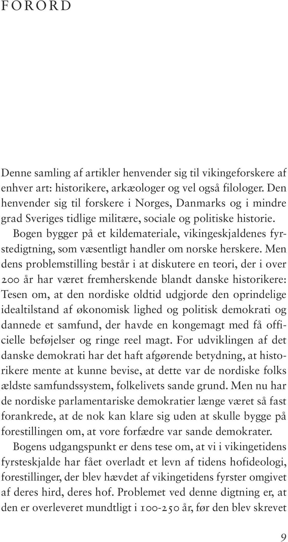 Bogen bygger på et kildemateriale, vikingeskjaldenes fyrstedigtning, som væsentligt handler om norske herskere.