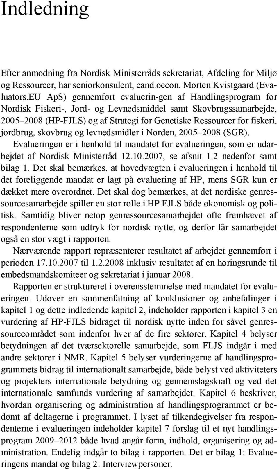 jordbrug, skovbrug og levnedsmidler i Norden, 2005 2008 (SGR). Evalueringen er i henhold til mandatet for evalueringen, som er udarbejdet af Nordisk Ministerråd 12.10.2007, se afsnit 1.