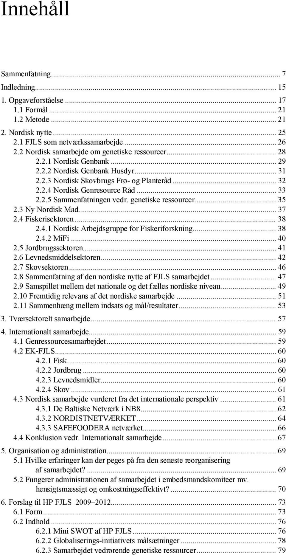 2.5 Sammenfatningen vedr. genetiske ressourcer... 35 2.3 Ny Nordisk Mad... 37 2.4 Fiskerisektoren... 38 2.4.1 Nordisk Arbejdsgruppe for Fiskeriforskning... 38 2.4.2 MiFi... 40 2.5 Jordbrugssektoren.