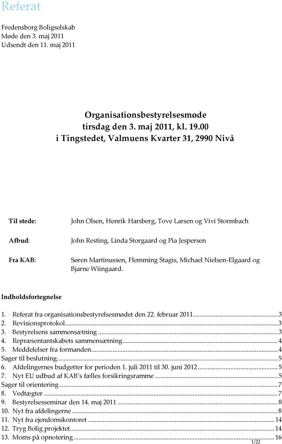 Flemming Stagis, Michael Nielsen-Elgaard og Bjarne Wiingaard. Indholdsfortegnelse 1. Referat fra organisationsbestyrelsesmødet den 22. februar 2011...3 2. Revisionsprotokol...3 3.