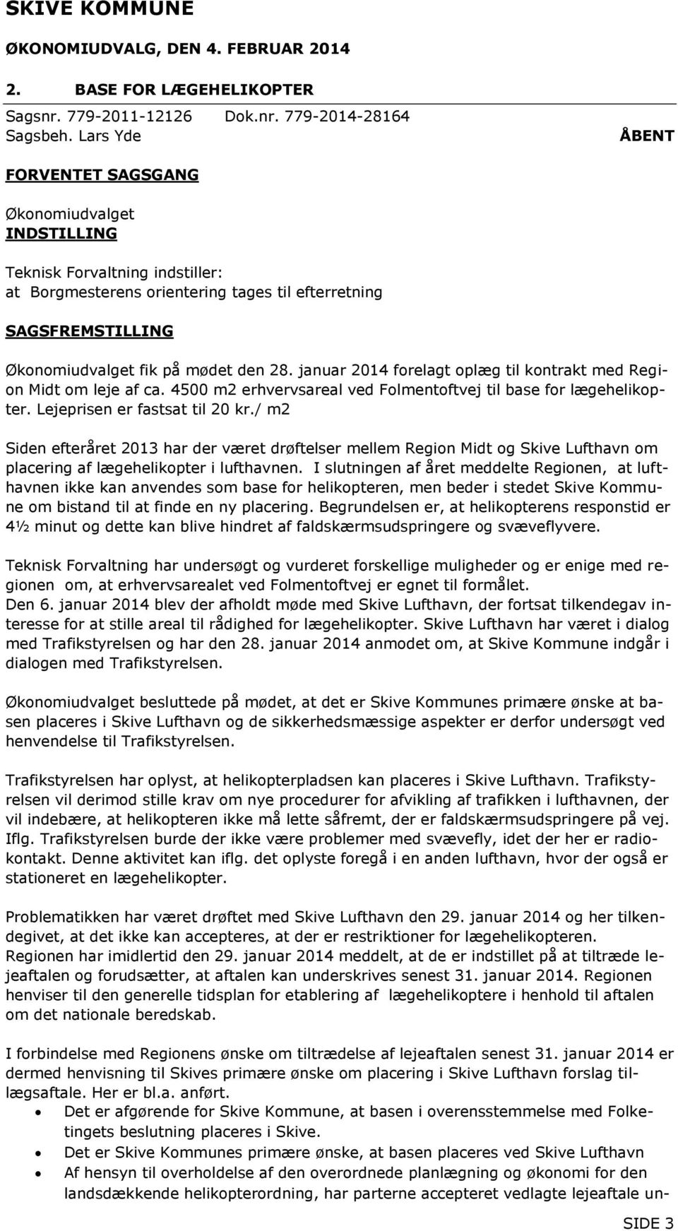januar 2014 forelagt oplæg til kontrakt med Region Midt om leje af ca. 4500 m2 erhvervsareal ved Folmentoftvej til base for lægehelikopter. Lejeprisen er fastsat til 20 kr.