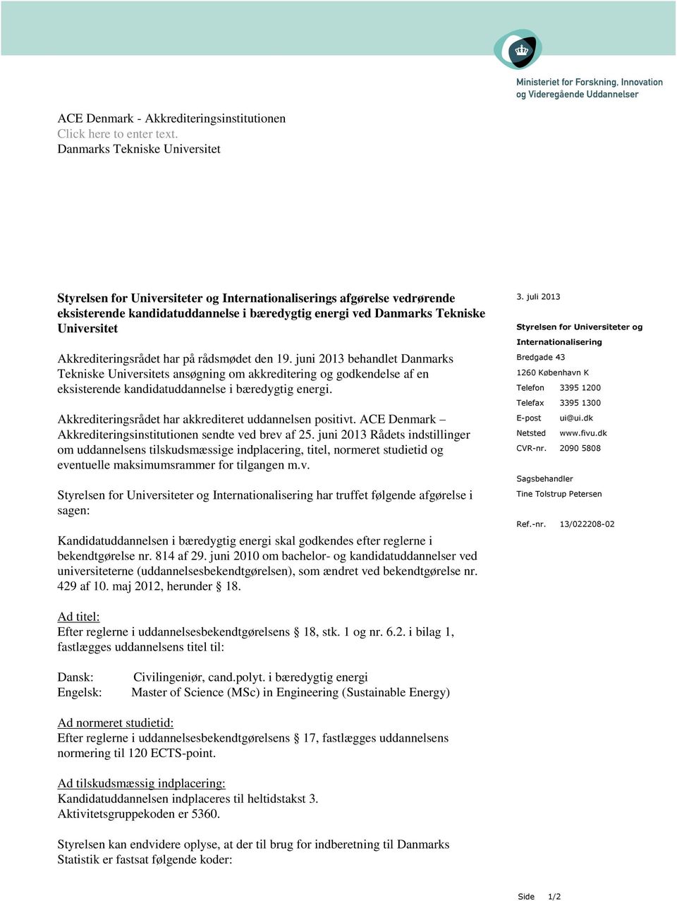 Akkrediteringsrådet har på rådsmødet den 19. juni 2013 behandlet Danmarks Tekniske Universitets ansøgning om akkreditering og godkendelse af en eksisterende kandidatuddannelse i bæredygtig energi.