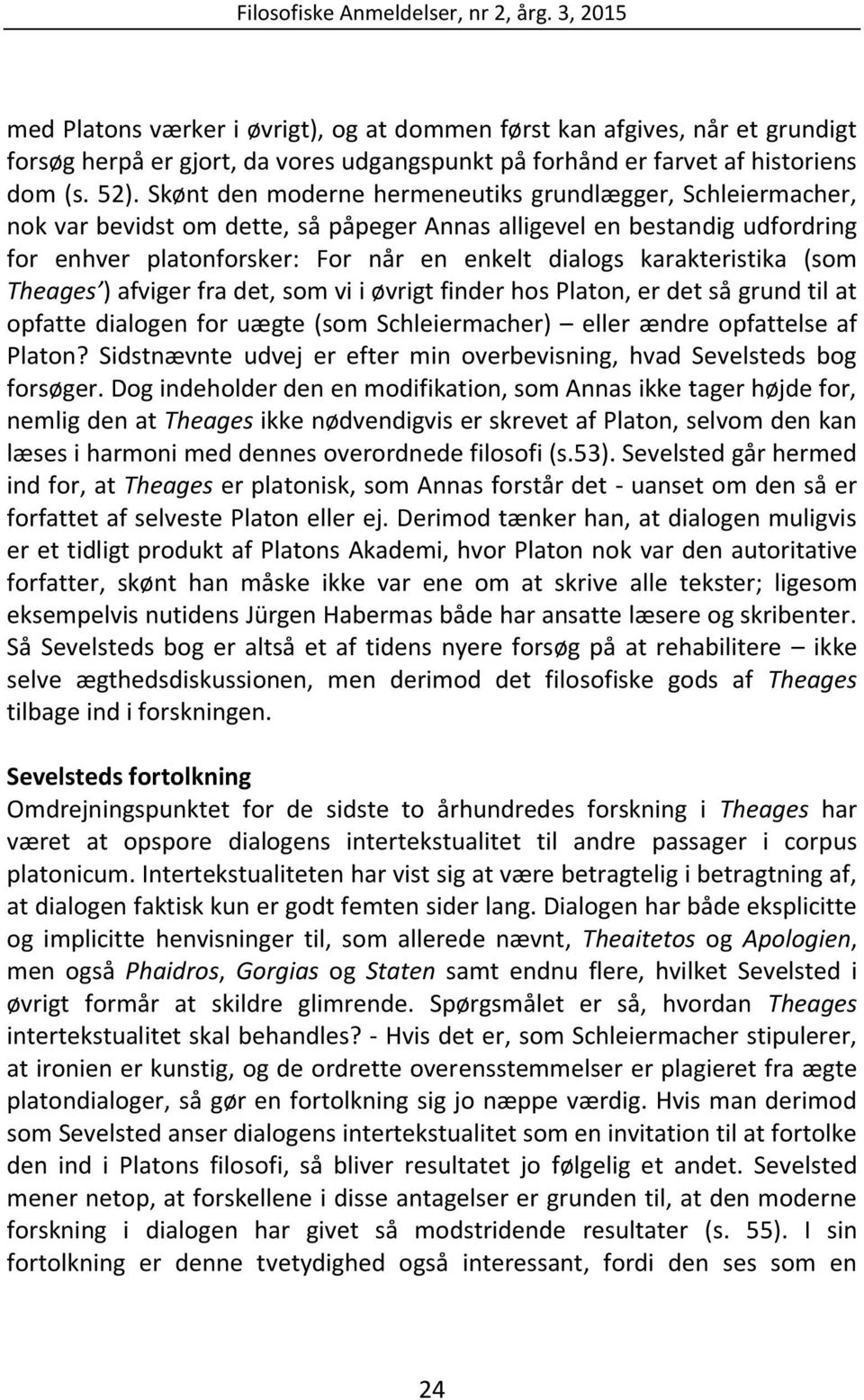 karakteristika (som Theages ) afviger fra det, som vi i øvrigt finder hos Platon, er det så grund til at opfatte dialogen for uægte (som Schleiermacher) eller ændre opfattelse af Platon?