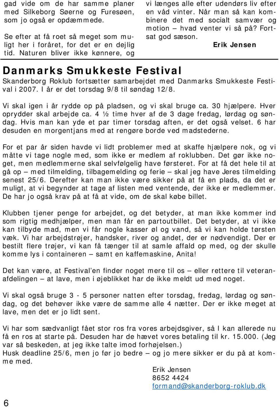 Erik Jensen Danmarks Smukkeste Festival Skanderborg Roklub fortsætter samarbejdet med Danmarks Smukkeste Festival i 2007. I år er det torsdag 9/8 til søndag 12/8.