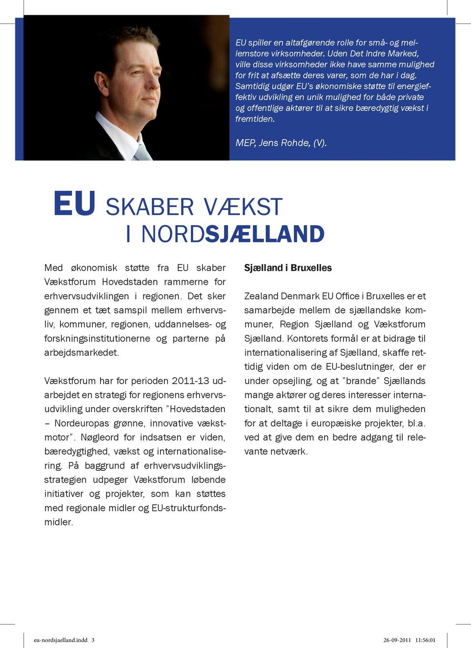 EU skaber vækst i nordsjælland Med økonomisk støtte fra EU skaber Vækstforum Hovedstaden rammerne for erhvervsudviklingen i regionen.