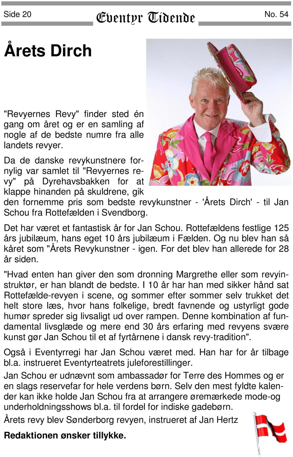 Schou fra Rottefælden i Svendborg. Det har været et fantastisk år for Jan Schou. Rottefældens festlige 125 års jubilæum, hans eget 10 års jubilæum i Fælden.