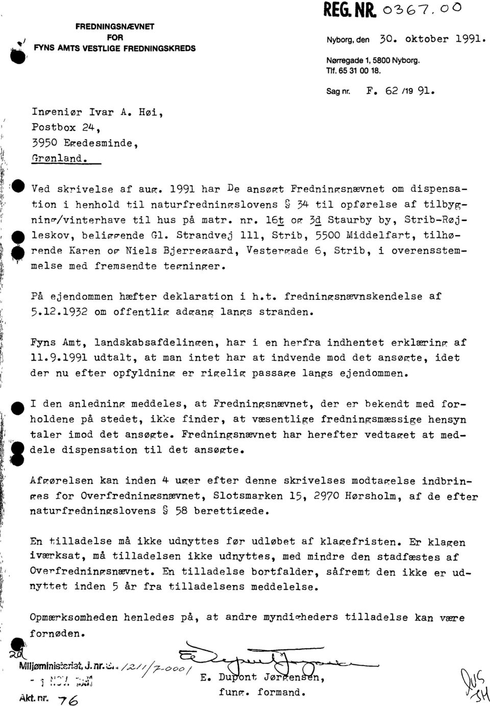 1991 har De ansø~t Frednin~snævnet om dispensation i henhold til naturfredningslovens 34 til opførelse af tilbygnin~/vinterhave til hus på matr. nr.