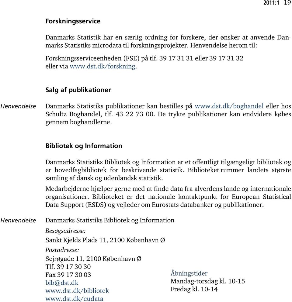 Salg af publikationer Henvendelse Danmarks Statistiks publikationer kan bestilles på www.dst.dk/boghandel eller hos Schultz Boghandel, tlf. 43 22 73 00.