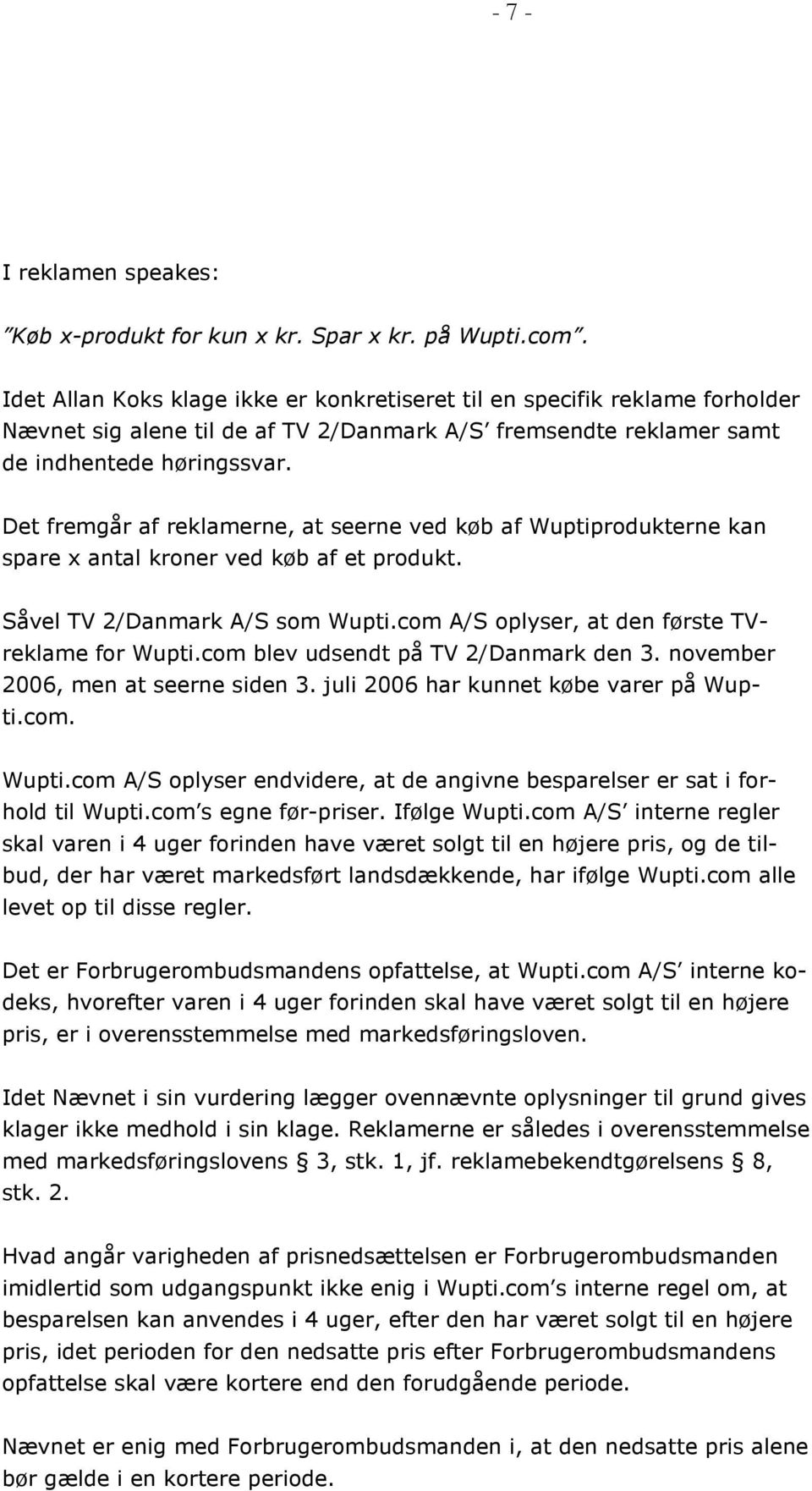 Det fremgår af reklamerne, at seerne ved køb af Wuptiprodukterne kan spare x antal kroner ved køb af et produkt. Såvel TV 2/Danmark A/S som Wupti.com A/S oplyser, at den første TVreklame for Wupti.