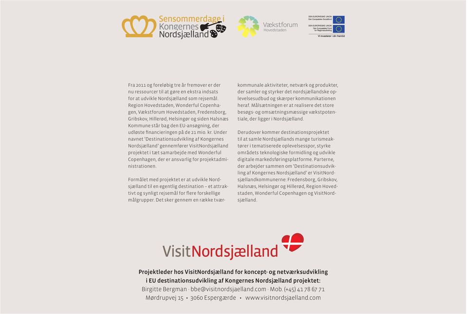 mio. kr. Under navnet Destinationsudvikling af Kongernes Nordsjælland gennemfører VisitNordsjælland projektet i tæt samarbejde med Wonderful Copenhagen, der er ansvarlig for projektadministrationen.