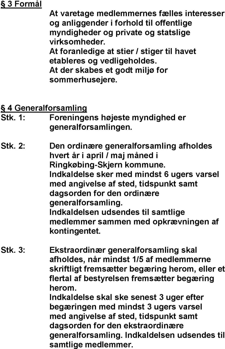 Den ordinære generalforsamling afholdes hvert år i april / maj måned i Ringkøbing-Skjern kommune.