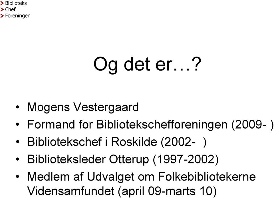 (2009- ) Bibliotekschef i Roskilde (2002- )