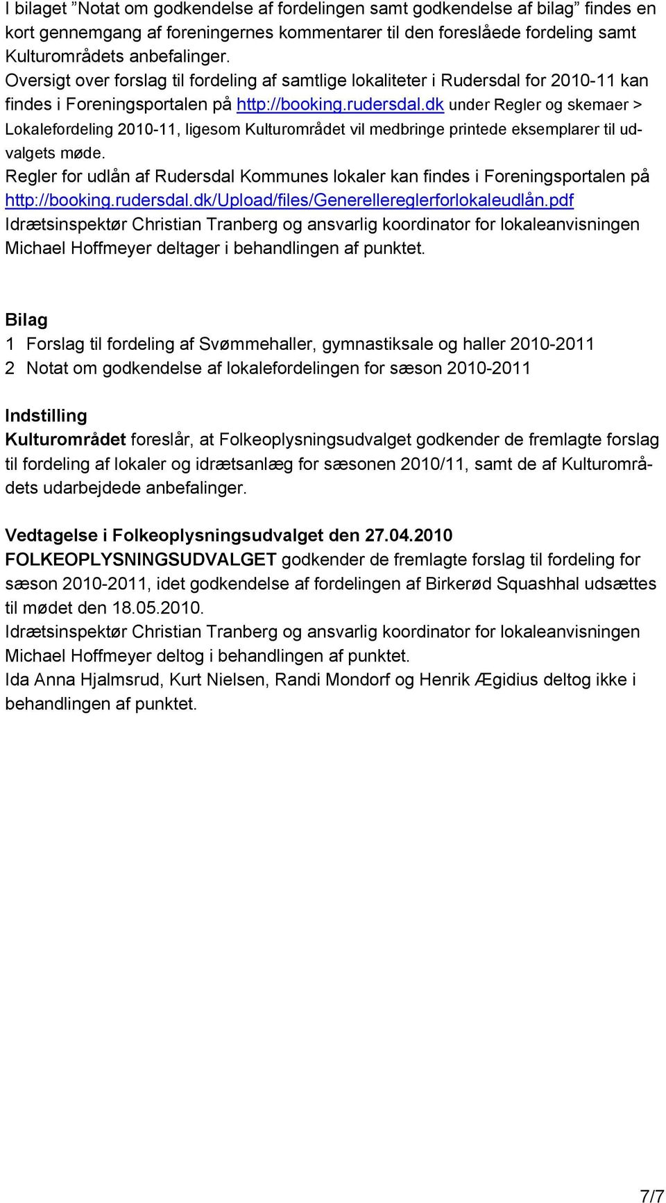 dk under Regler og skemaer > Lokalefordeling 2010-11, ligesom Kulturområdet vil medbringe printede eksemplarer til udvalgets møde.