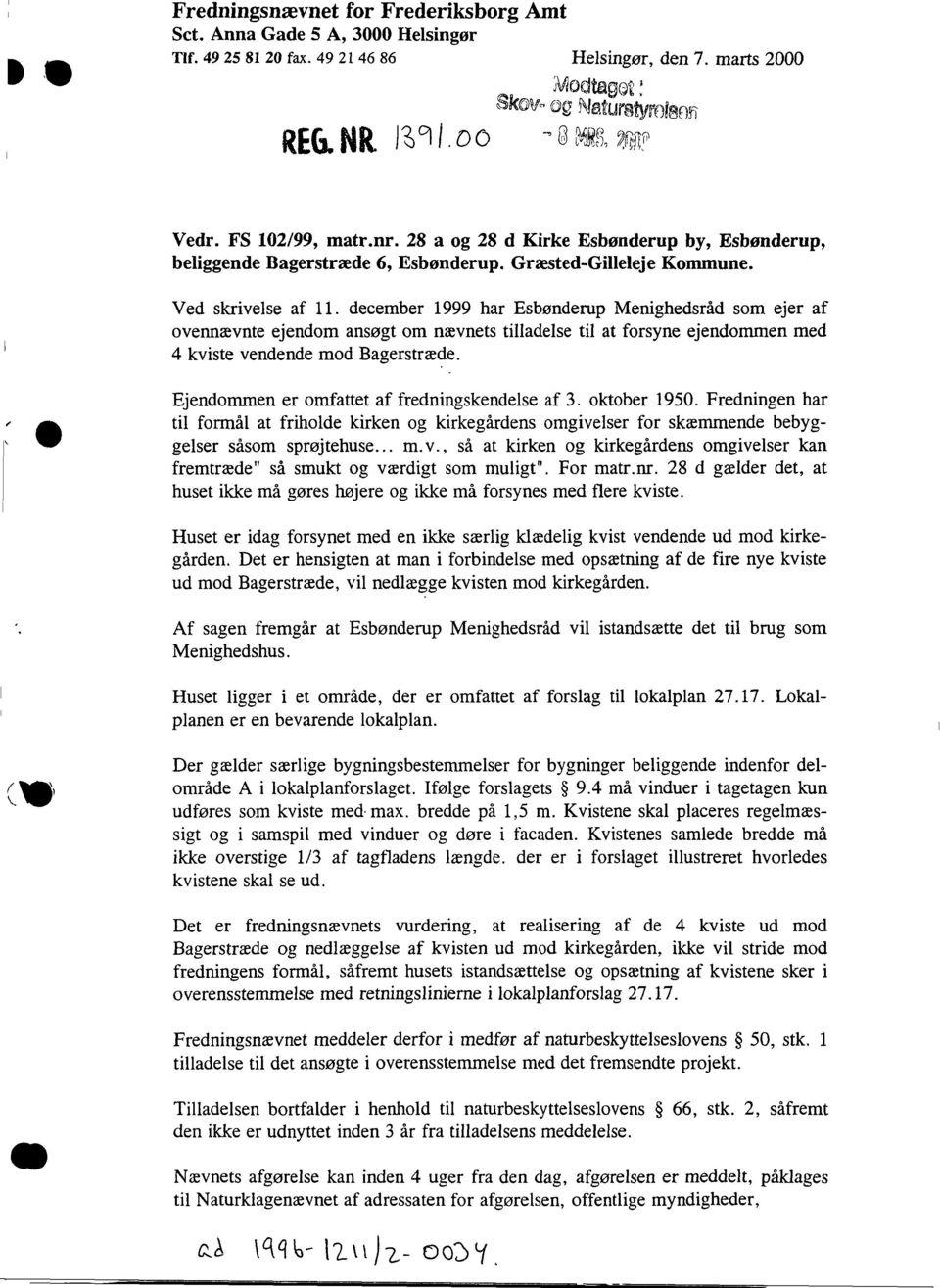 december 1999 har Esbønderup Menighedsråd som ejer af ovennævnte ejendom ansøgt om nævnets tilladelse til at forsyne ejendommen med 4 kviste vendende mod Bagerstræde.
