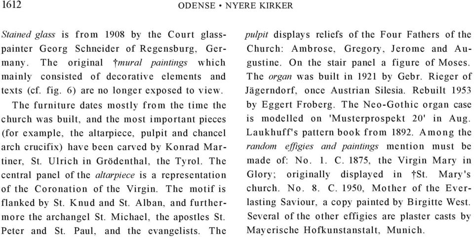 The furniture dates mostly from the time the church was built, and the most important pieces (for example, the altarpiece, pulpit and chancel arch crucifix) have been carved by Konrad Martiner, St.