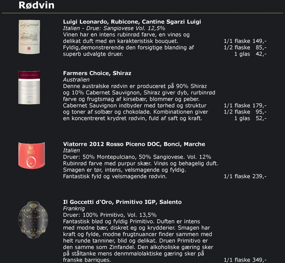 1 glas 42,- Farmers Choice, Shiraz Australien Denne australske rødvin er produceret på 90% Shiraz og 10% Cabernet Sauvignon, Shiraz giver dyb, rurbinrød farve og frugtsmag af kirsebær, blommer og