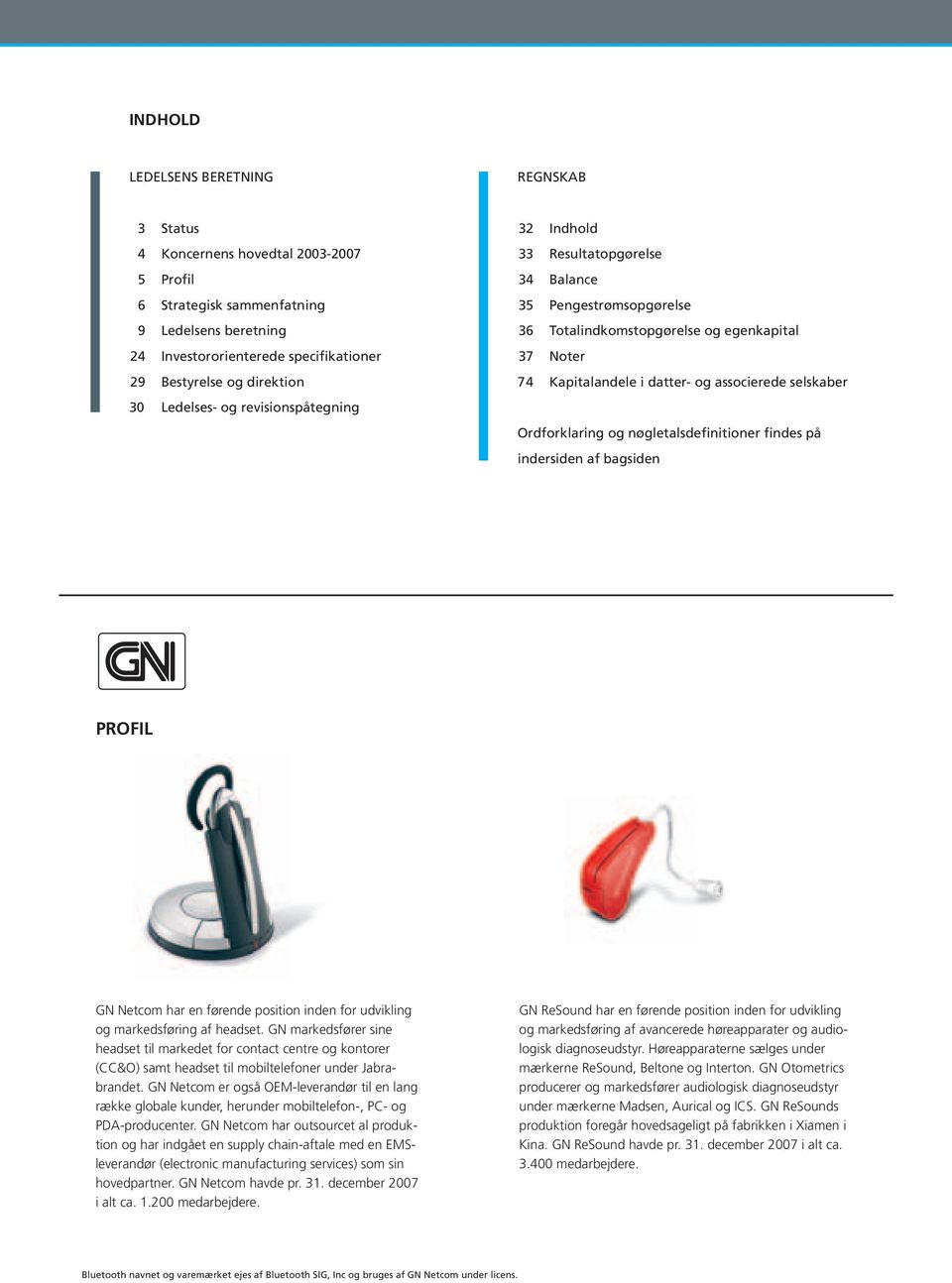 associerede selskaber Ordforklaring og nøgletalsdefinitioner findes på indersiden af bagsiden PROFIL GN Netcom har en førende position inden for udvikling og markedsføring af headset.