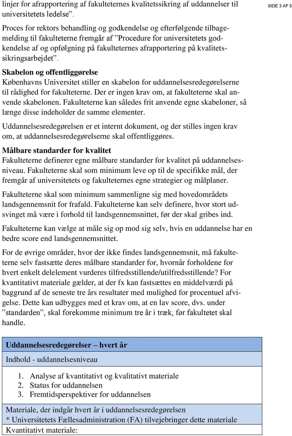kvalitetssikringsarbejdet. Skabelon og offentliggørelse Københavns Universitet stiller en skabelon for uddannelsesredegørelserne til rådighed for fakulteterne.
