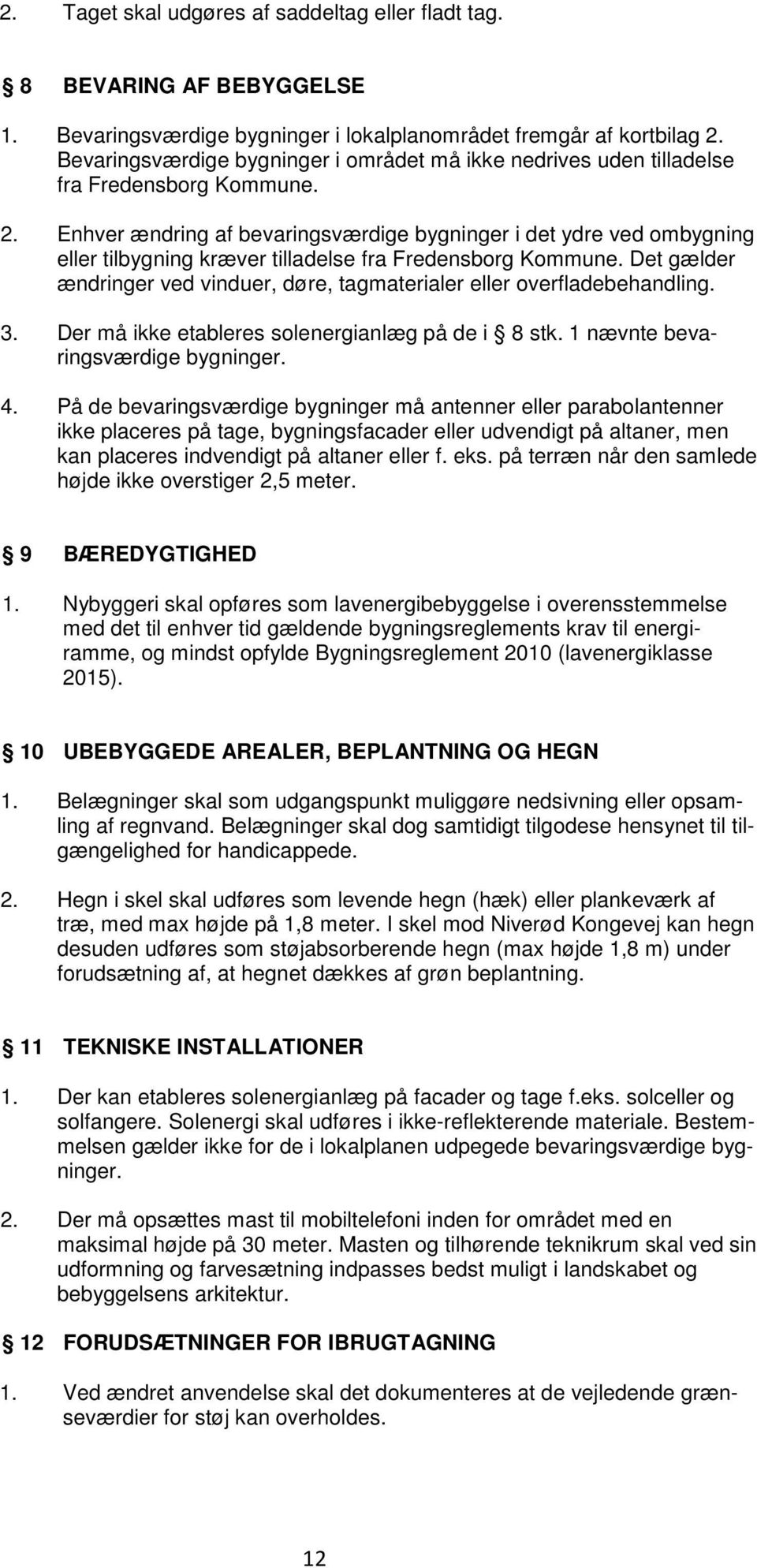 Enhver ændring af bevaringsværdige bygninger i det ydre ved ombygning eller tilbygning kræver tilladelse fra Fredensborg Kommune.