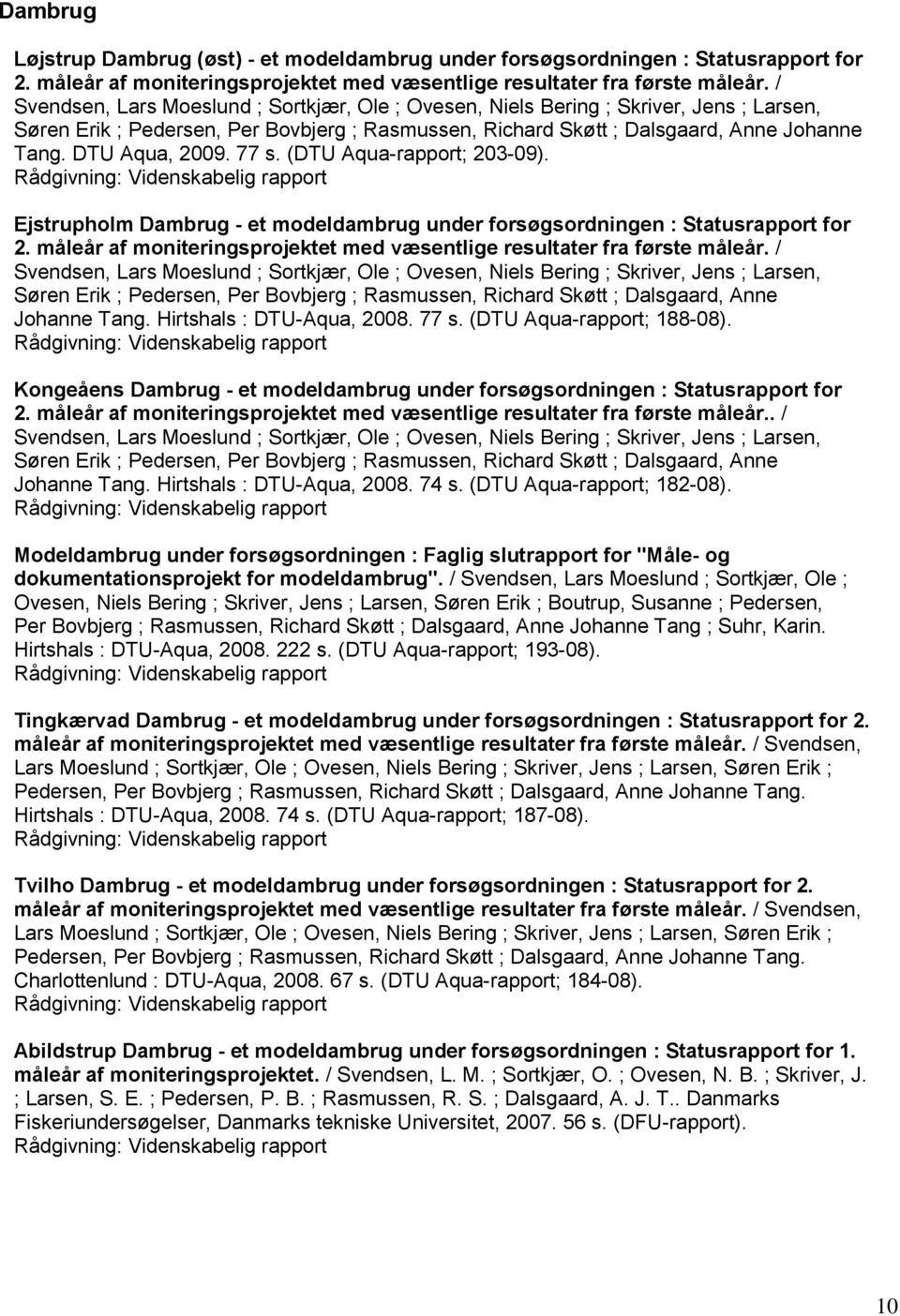 DTU Aqua, 2009. 77 s. (DTU Aqua-rapport; 203-09). Ejstrupholm Dambrug - et modeldambrug under forsøgsordningen : Statusrapport for 2.
