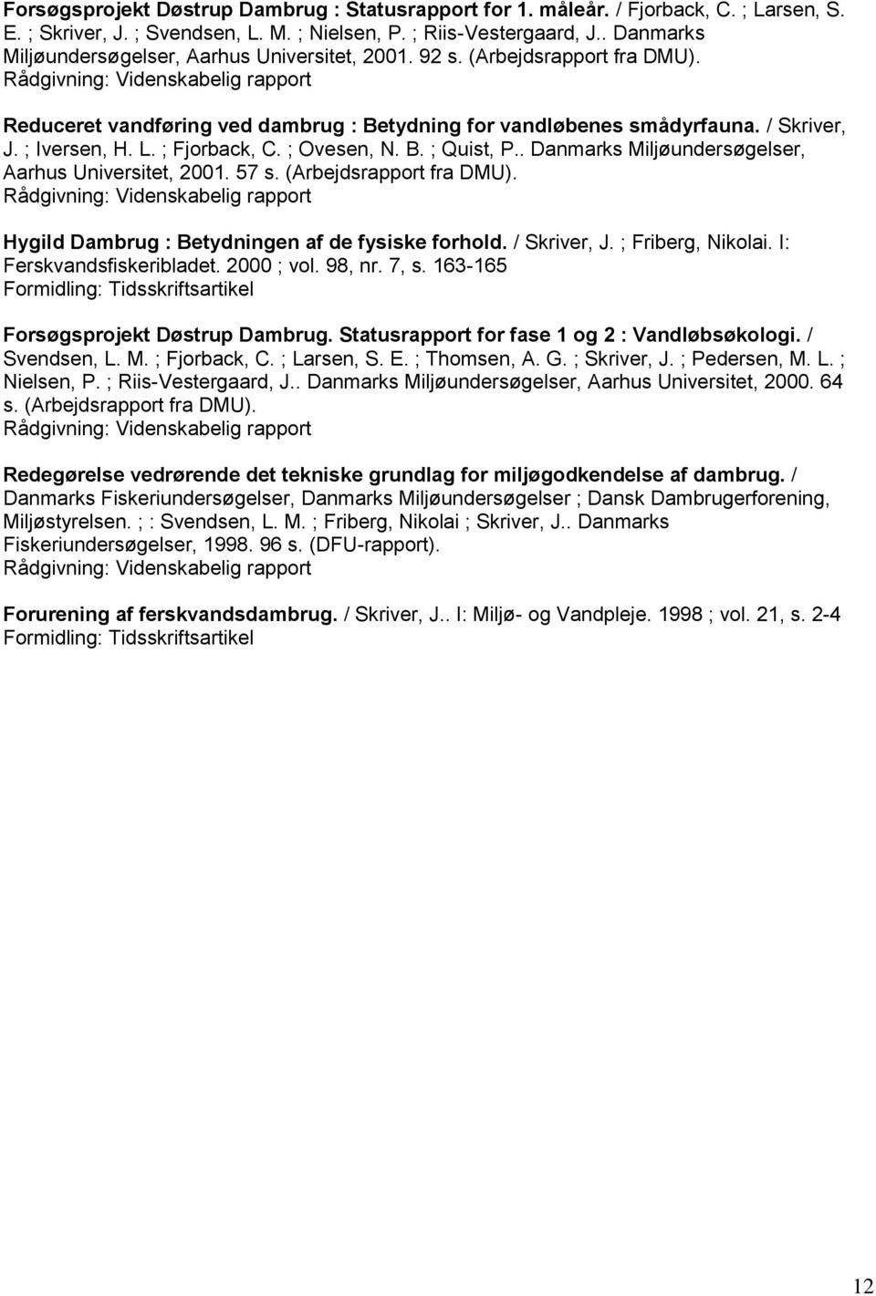 ; Fjorback, C. ; Ovesen, N. B. ; Quist, P.. Danmarks Miljøundersøgelser, Aarhus Universitet, 2001. 57 s. (Arbejdsrapport fra DMU). Hygild Dambrug : Betydningen af de fysiske forhold. / Skriver, J.