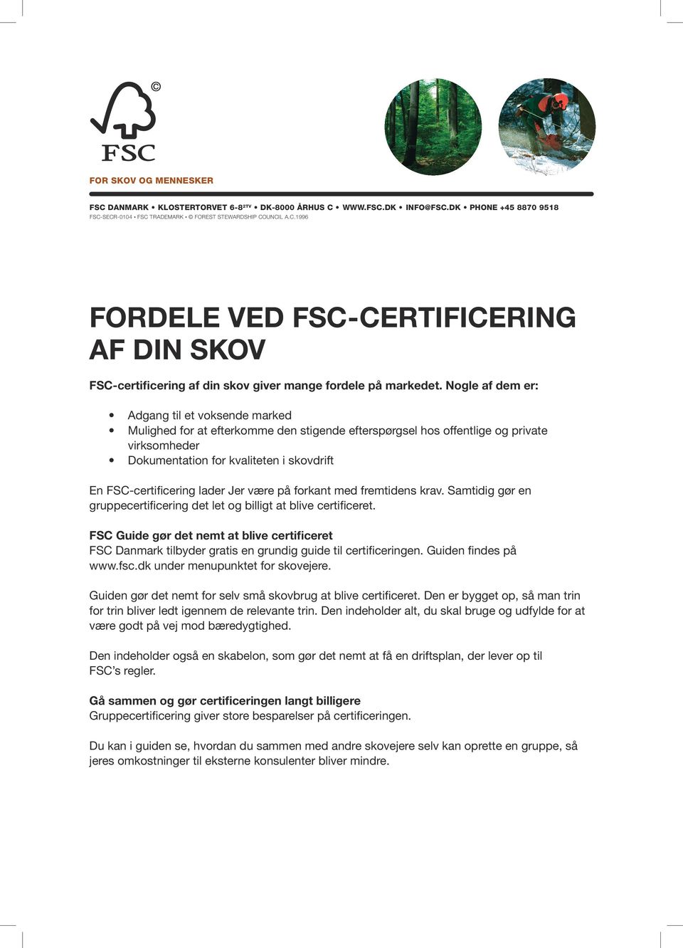 FSC-certificering lader Jer være på forkant med fremtidens krav. Samtidig gør en gruppecertificering det let og billigt at blive certificeret.