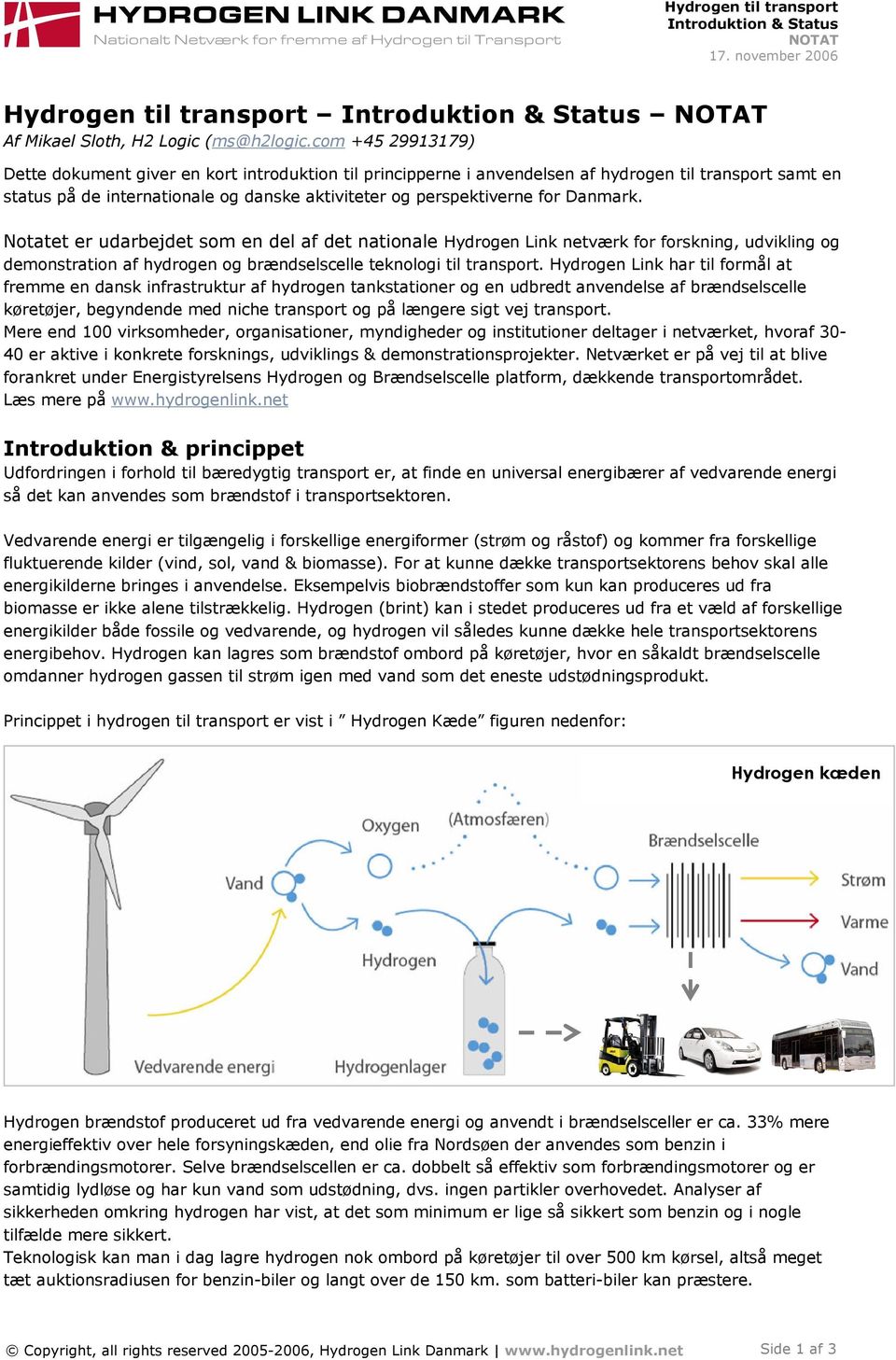 Danmark. Notatet er udarbejdet som en del af det nationale Hydrogen Link netværk for forskning, udvikling og demonstration af hydrogen og brændselscelle teknologi til transport.