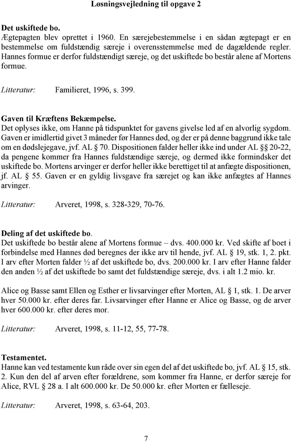 Hannes formue er derfor fuldstændigt særeje, og det uskiftede bo består alene af Mortens formue. Litteratur: Familieret, 1996, s. 399. Gaven til Kræftens Bekæmpelse.