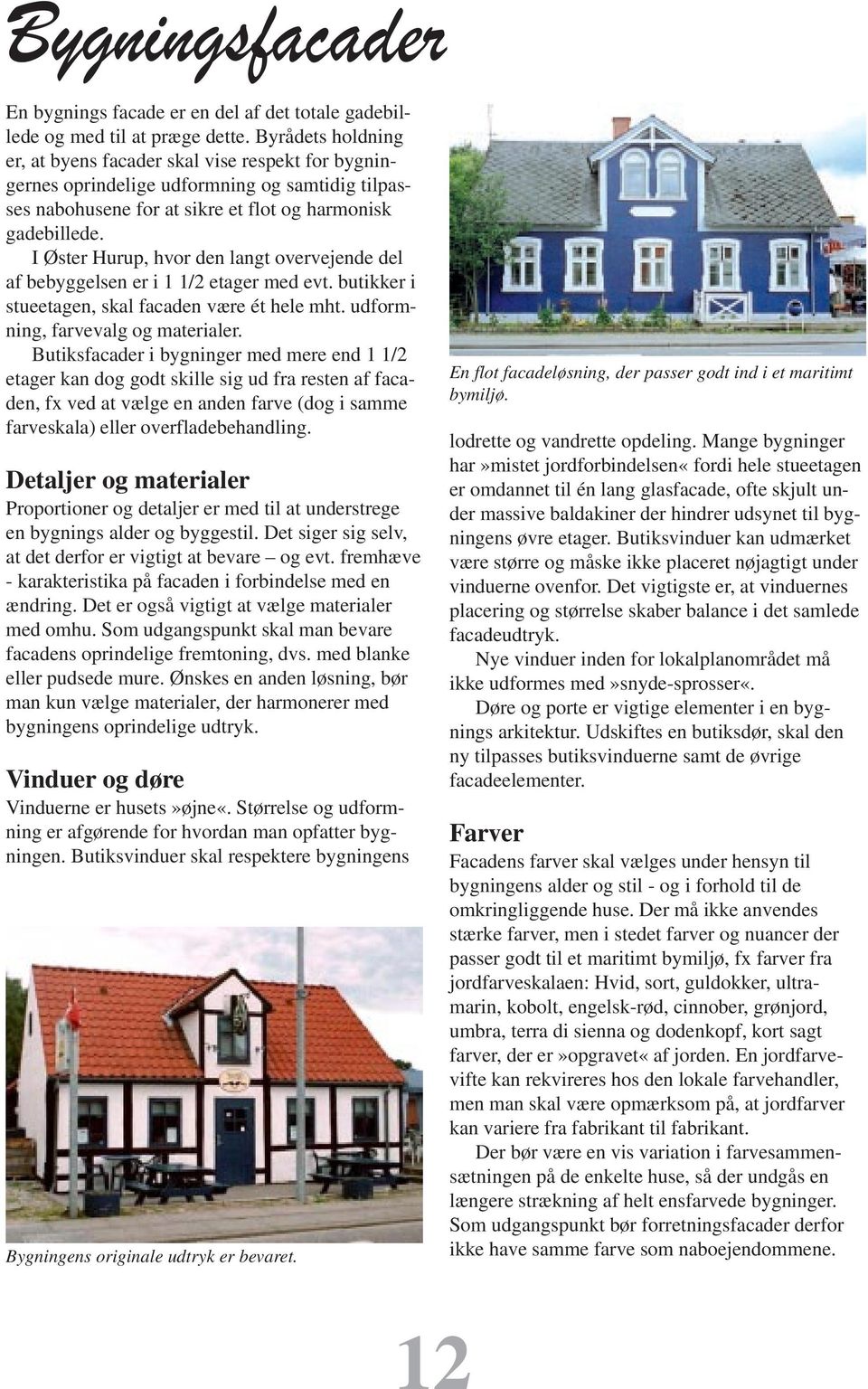 I Øster Hurup, hvor den langt overvejende del af bebyggelsen er i 1 1/2 etager med evt. butikker i stueetagen, skal facaden være ét hele mht. udformning, farvevalg og materialer.
