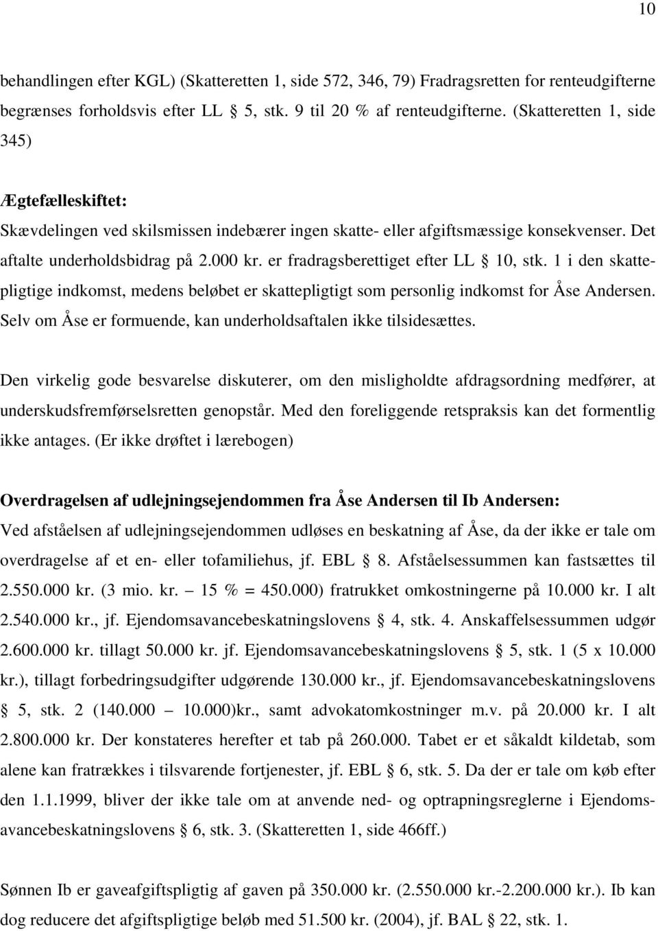 er fradragsberettiget efter LL 10, stk. 1 i den skattepligtige indkomst, medens beløbet er skattepligtigt som personlig indkomst for Åse Andersen.