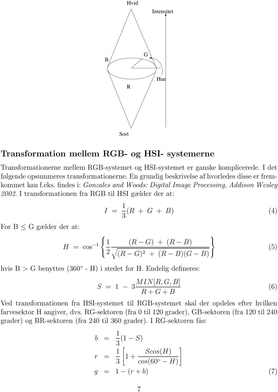 I transformationen fra til HSI gælder der at: I = 1 ( + + ) (4) For gælder der at: H = cos 1 1 ( ) + ( ) 2 ( ) 2 + ( )( ) (5) hvis > benyttes (60 - H) i stedet for H.