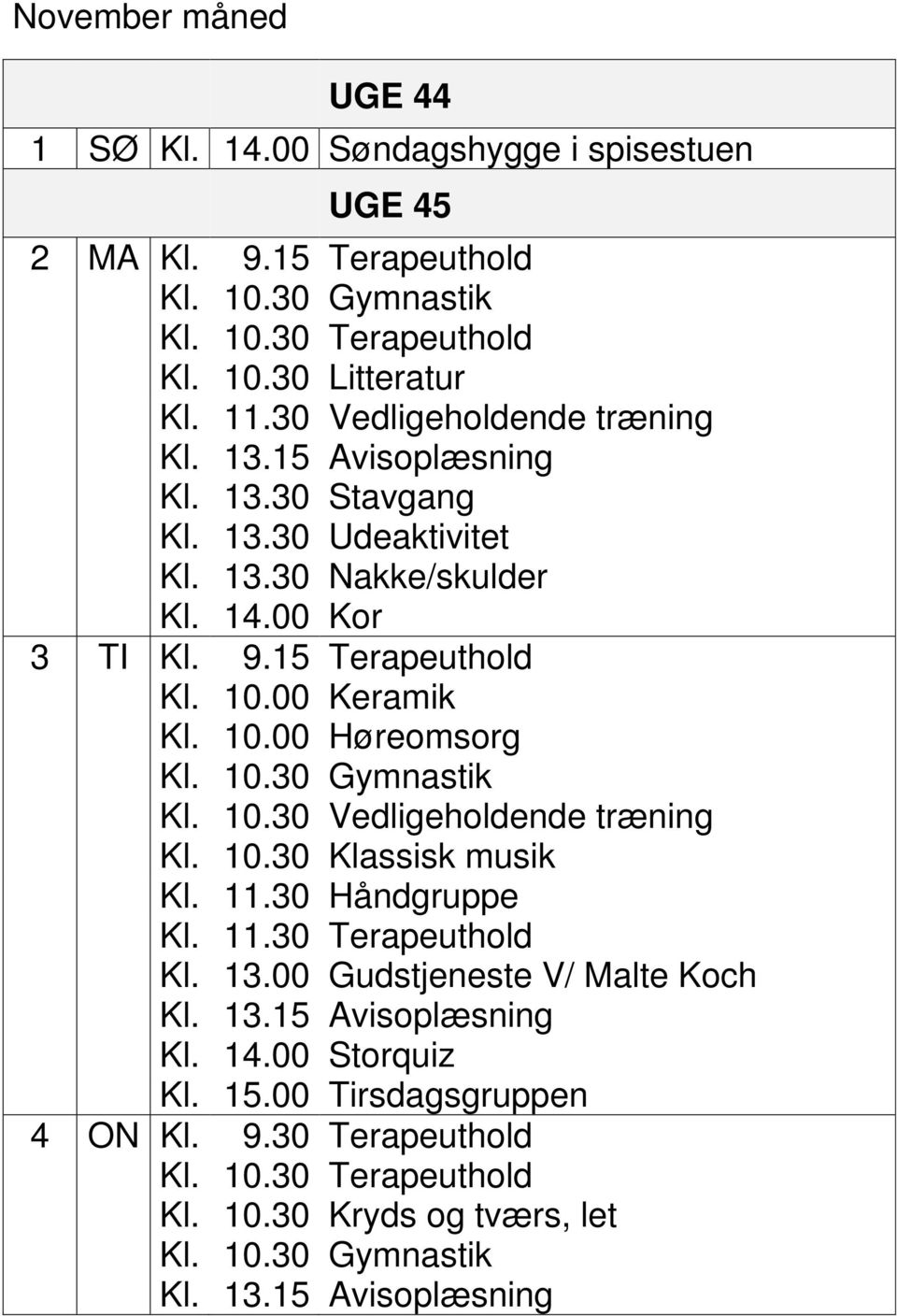 11.30 Håndgruppe Kl. 11.30 Terapeuthold Kl. 13.00 Gudstjeneste V/ Malte Koch Kl. 14.