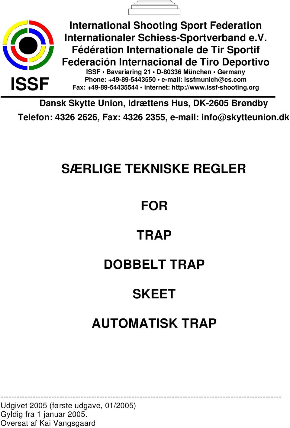 Fédération Internationale de Tir Sportif Federación Internacional de Tiro Deportivo ISSF Bavariaring 21 D-80336 München Germany Phone: +49-89-5443550 e-mail: issfmunich@cs.
