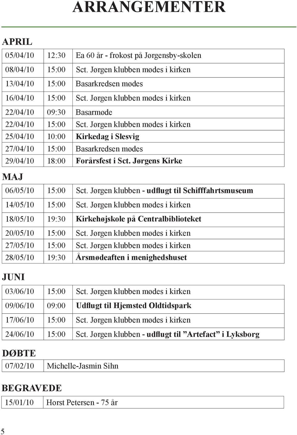 Jørgen klubben mødes i kirken 25/04/10 10:00 Kirkedag i Slesvig 27/04/10 15:00 Basarkredsen mødes 29/04/10 18:00 Forårsfest i Sct. Jørgens Kirke MAJ 06/05/10 15:00 Sct.