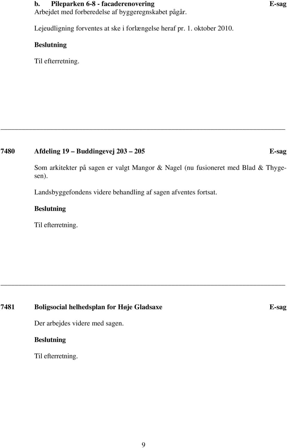 7480 Afdeling 19 Buddingevej 203 205 E-sag Som arkitekter på sagen er valgt Mangor & Nagel (nu fusioneret med