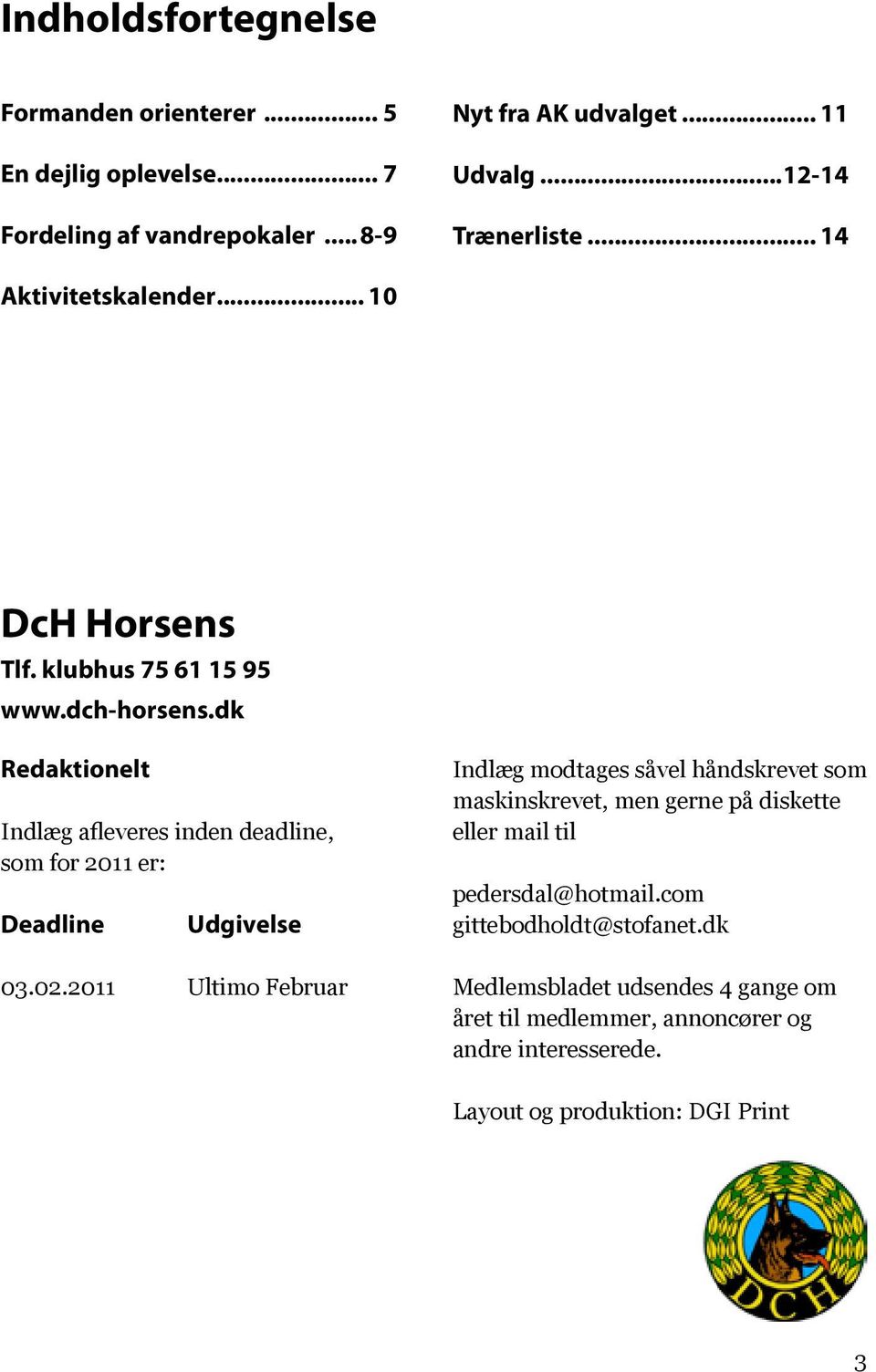 dk Redaktionelt Indlæg afleveres inden deadline, som for 2011 er: Deadline Udgivelse 03.02.