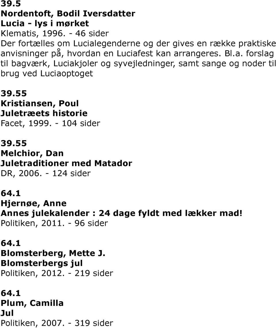 55 Kristiansen, Poul Juletræets historie Facet, 1999. - 104 sider 39.55 Melchior, Dan Juletraditioner med Matador DR, 2006. - 124 sider 64.