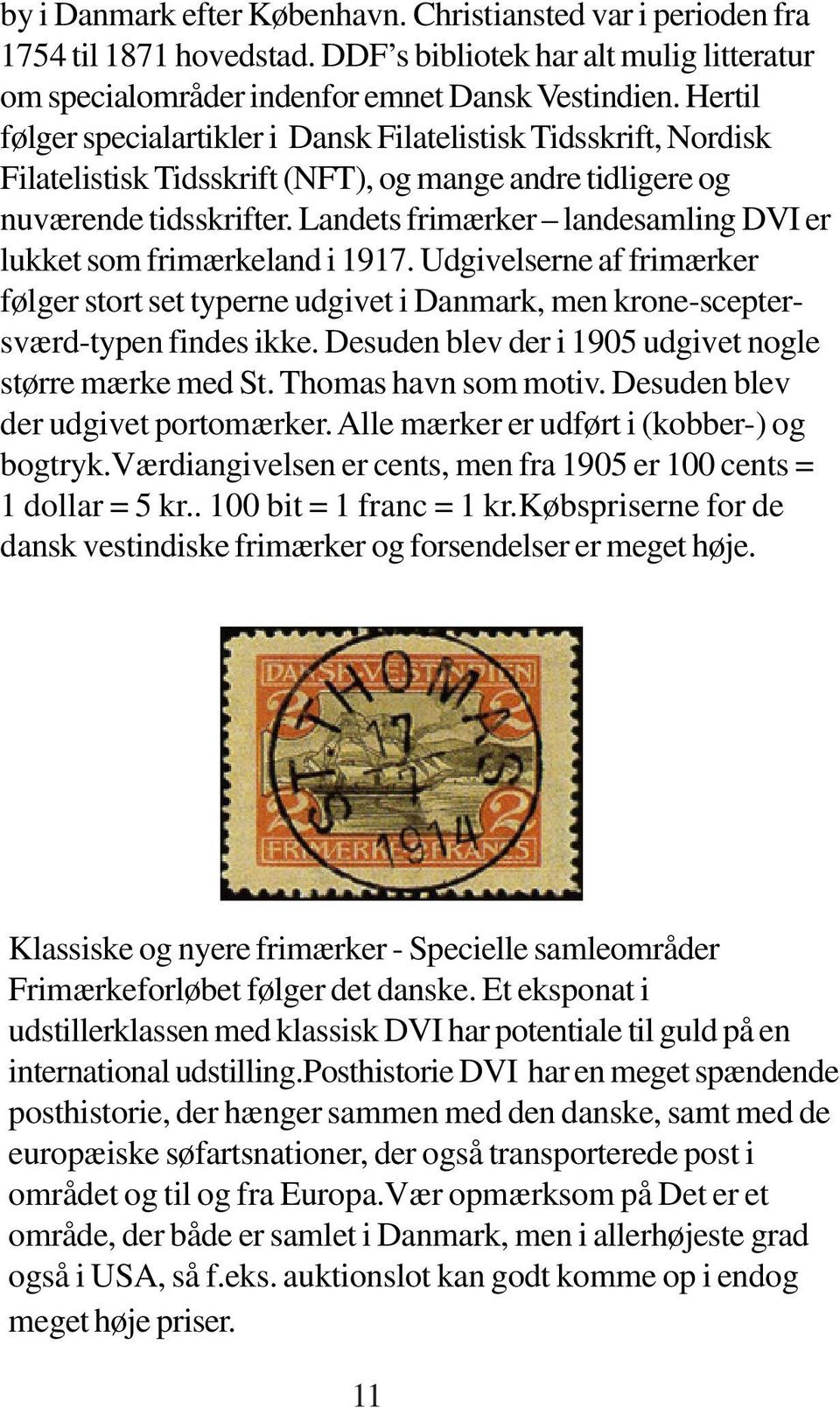 Landets frimærker landesamling DVI er lukket som frimærkeland i 1917. Udgivelserne af frimærker følger stort set typerne udgivet i Danmark, men krone-sceptersværd-typen findes ikke.