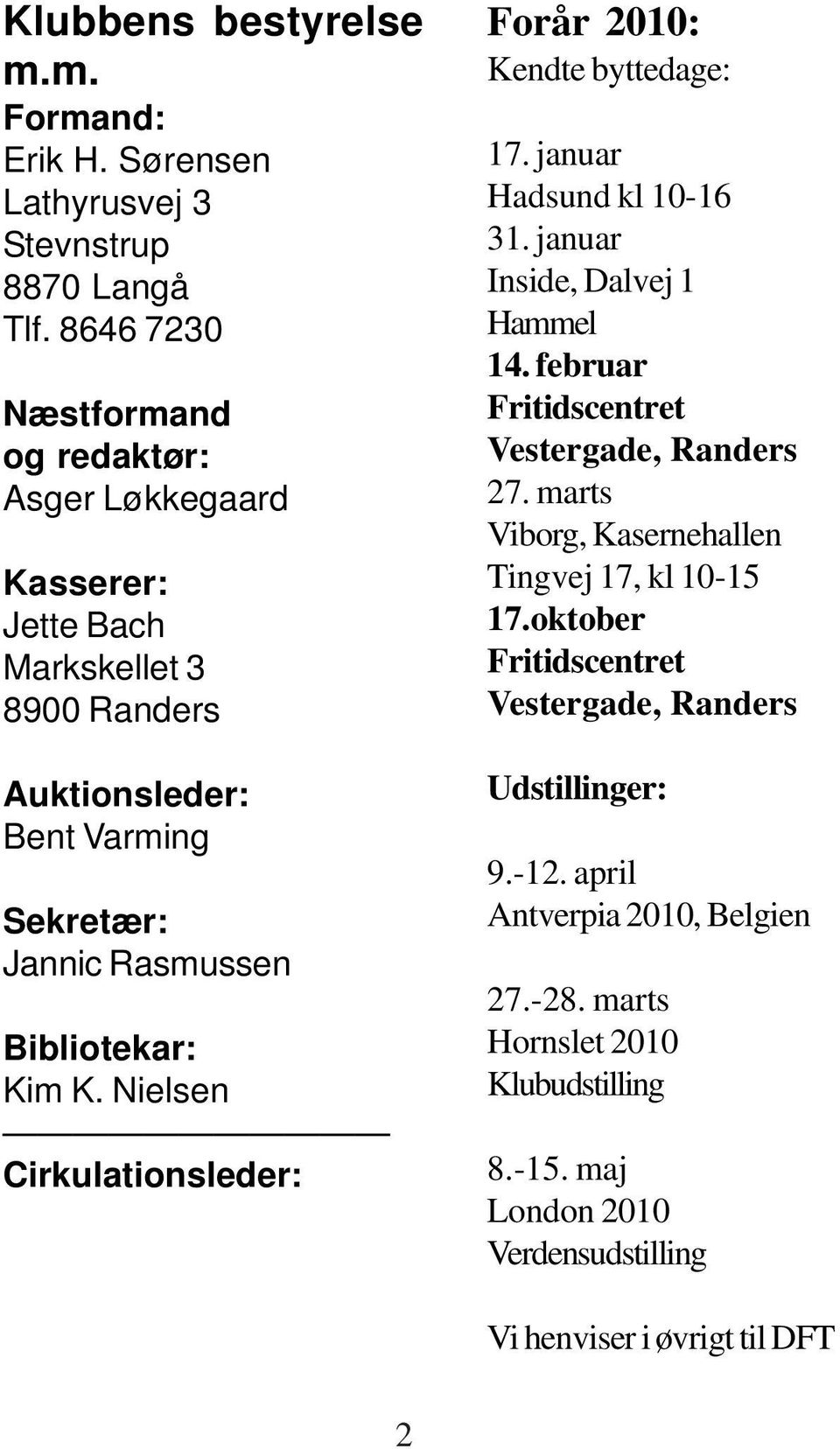 Nielsen Cirkulationsleder: Forår 2010: Kendte byttedage: 17. januar Hadsund kl 10-16 31. januar Inside, Dalvej 1 Hammel 14. februar Fritidscentret Vestergade, Randers 27.