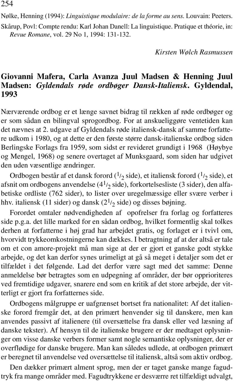 Gyldendal, 1993 Nærværende ordbog er et længe savnet bidrag til rækken af røde ordbøger og er som sådan en bilingval sprogordbog. For at anskueliggøre ventetiden kan det nævnes at 2.