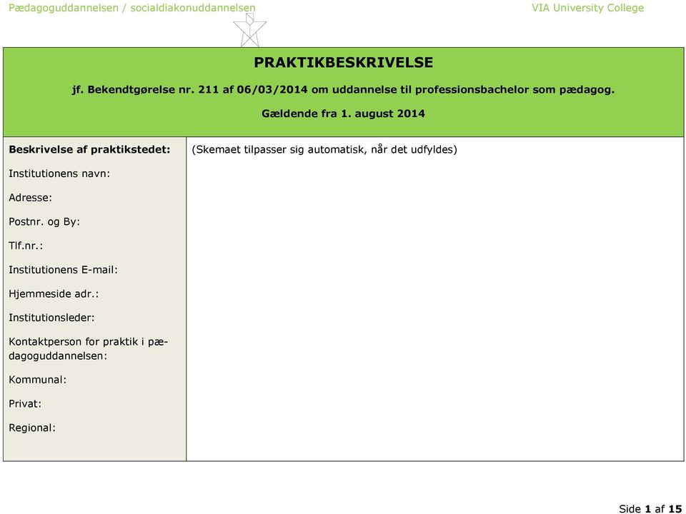 august 2014 Beskrivelse af praktikstedet: Institutionens navn: Adresse: Postnr. og By: Tlf.