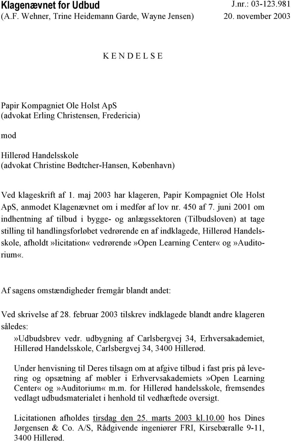 maj 2003 har klageren, Papir Kompagniet Ole Holst ApS, anmodet Klagenævnet om i medfør af lov nr. 450 af 7.