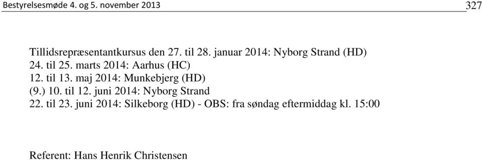 maj 2014: Munkebjerg (HD) (9.) 10. til 12. juni 2014: Nyborg Strand 22. til 23.