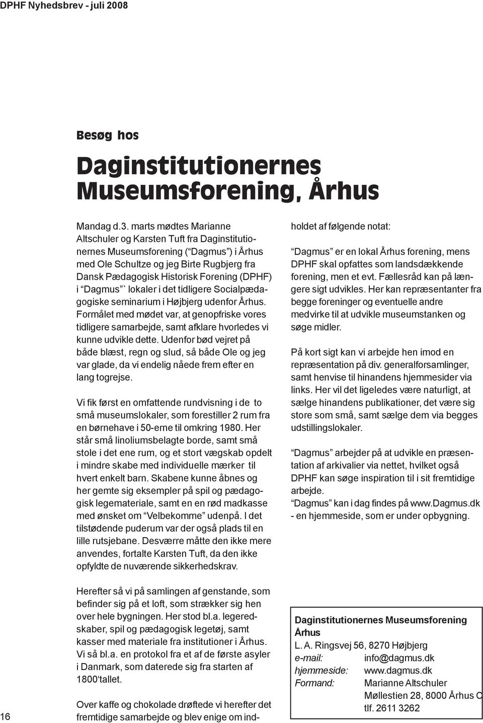 Dagmus ` lokaler i det tidligere Socialpædagogiske seminarium i Højbjerg udenfor Århus.