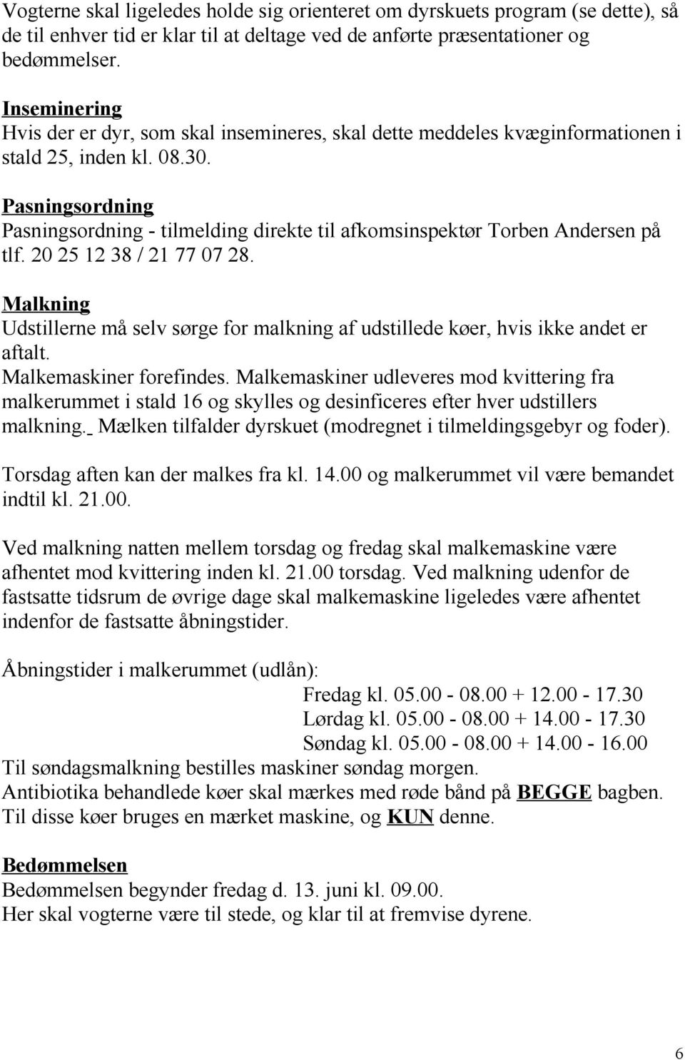 Pasningsordning Pasningsordning - tilmelding direkte til afkomsinspektør Torben Andersen på tlf. 20 25 12 38 / 21 77 07 28.