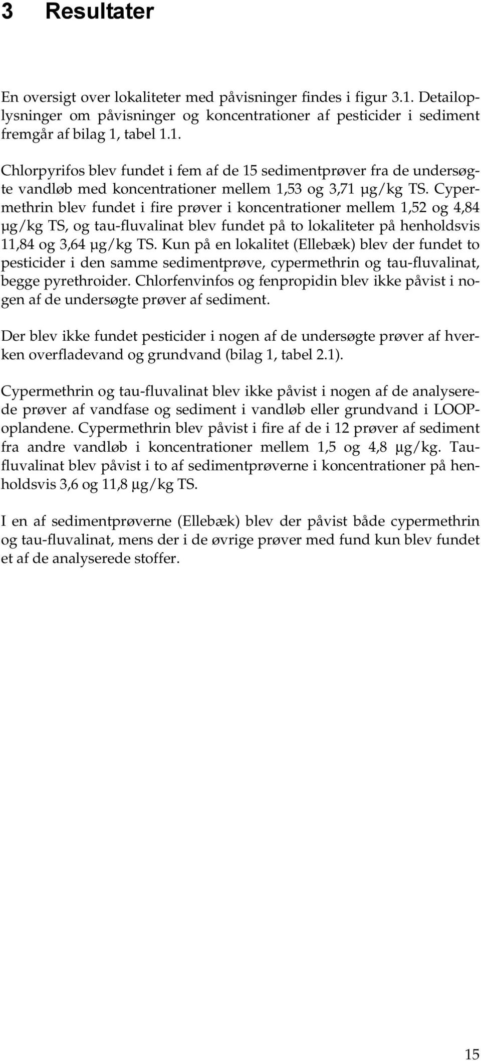 tabel 1.1. Chlorpyrifos blev fundet i fem af de 15 sedimentprøver fra de undersøgte vandløb med koncentrationer mellem 1,53 og 3,71 µg/kg TS.
