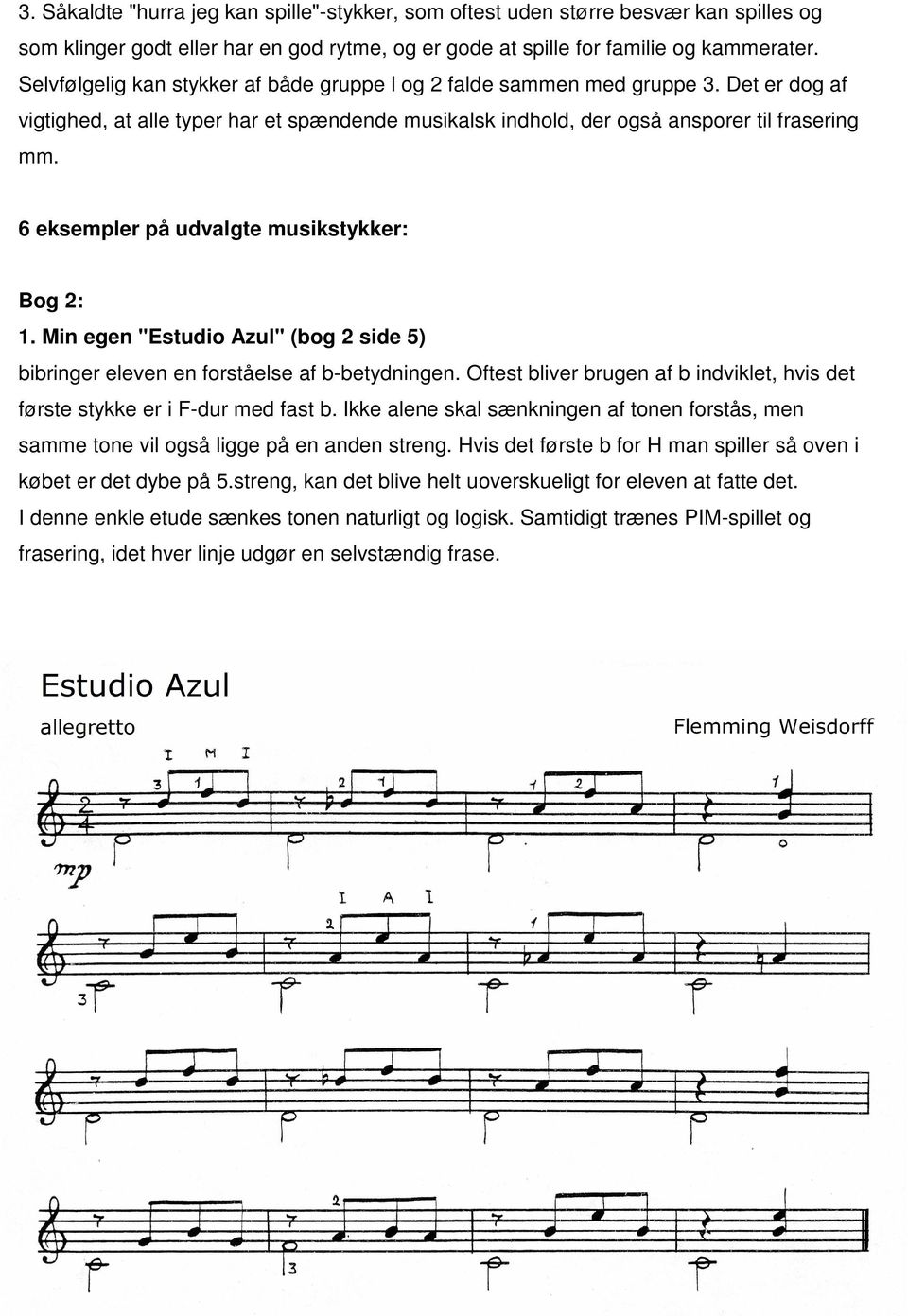 6 eksempler på udvalgte musikstykker: Bog 2: 1. Min egen "Estudio Azul" (bog 2 side 5) bibringer eleven en forståelse af b-betydningen.