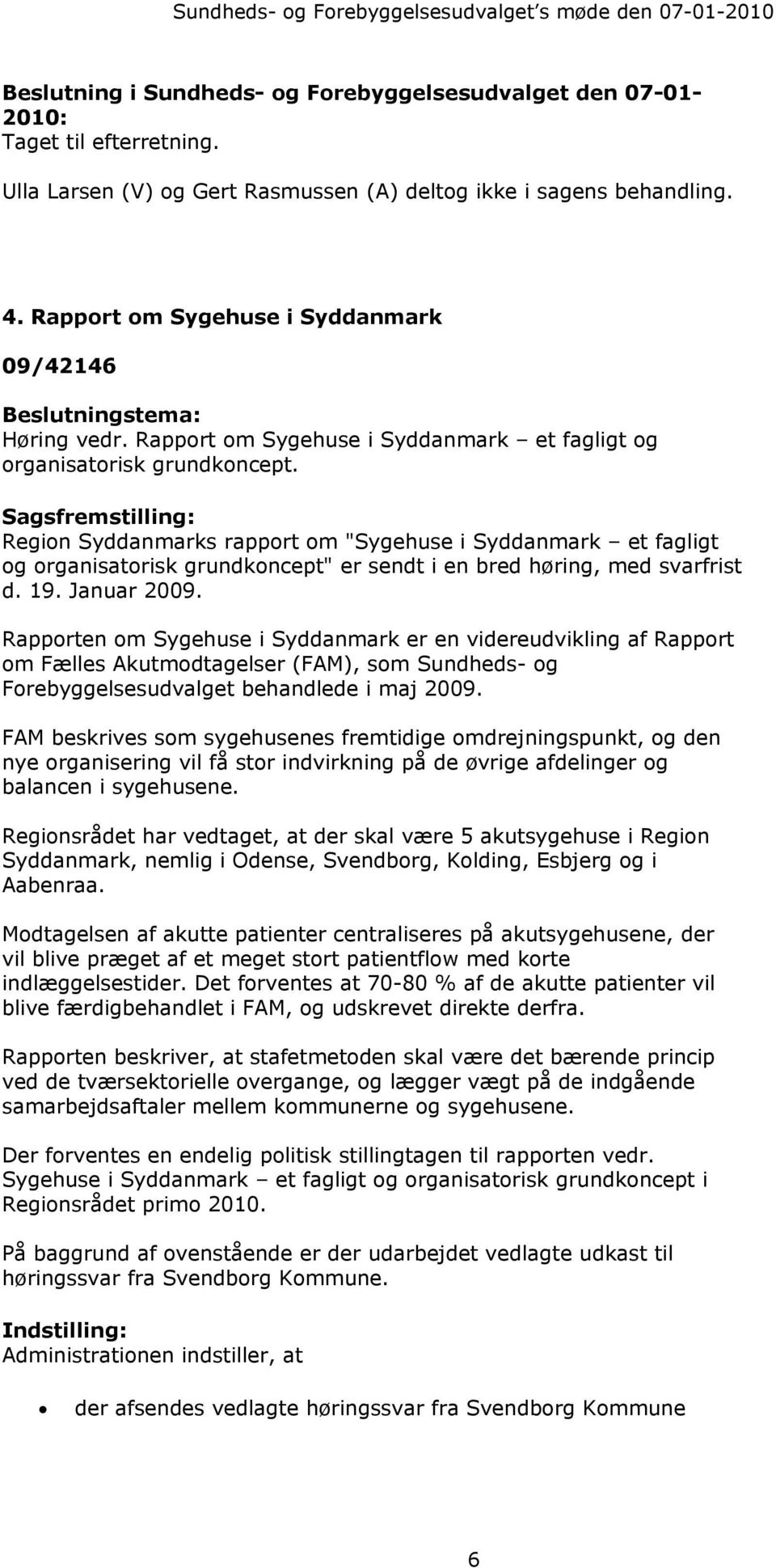 Rapporten om Sygehuse i Syddanmark er en videreudvikling af Rapport om Fælles Akutmodtagelser (FAM), som Sundheds- og Forebyggelsesudvalget behandlede i maj 2009.