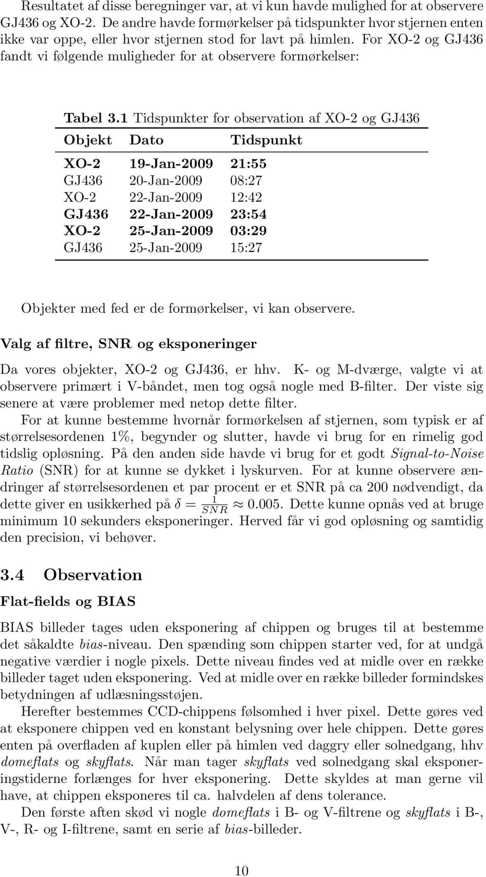 For XO-2 og GJ436 fandt vi følgende muligheder for at observere formørkelser: Tabel 3.