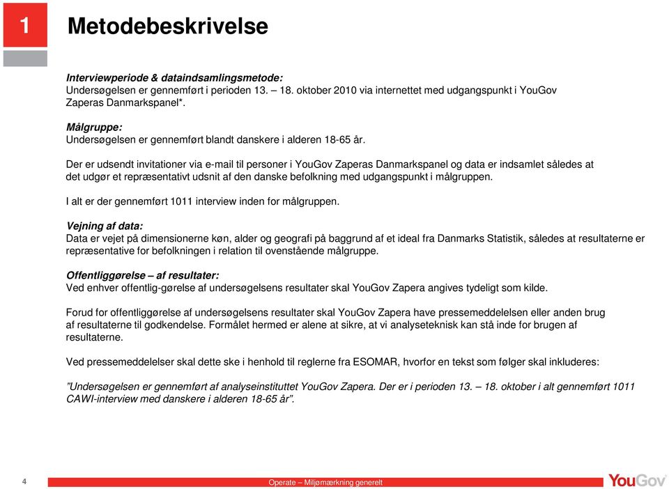 Der er udsendt invitationer via e-mail til personer i YouGov Zaperas Danmarkspanel og data er indsamlet således at det udgør et repræsentativt udsnit af den danske befolkning med udgangspunkt i